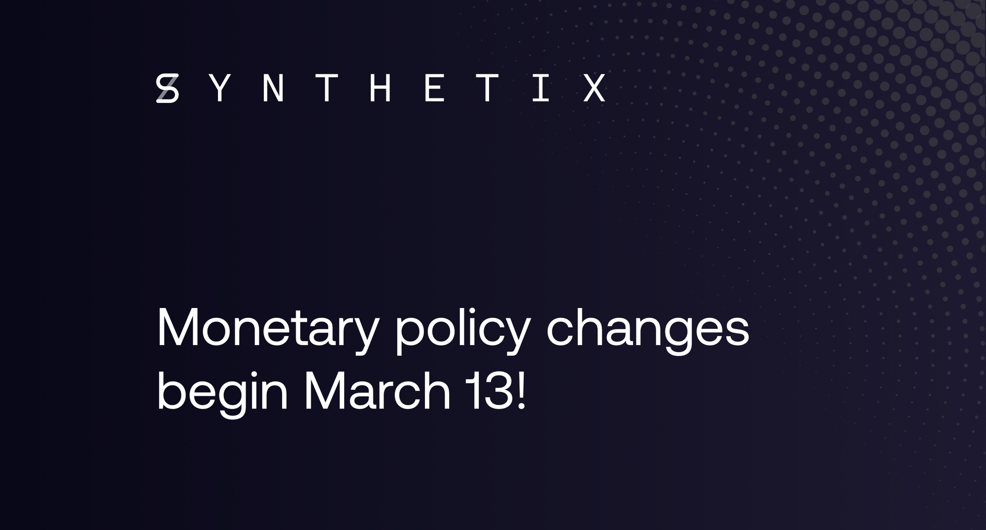 Monetary policy changes begin March 13!